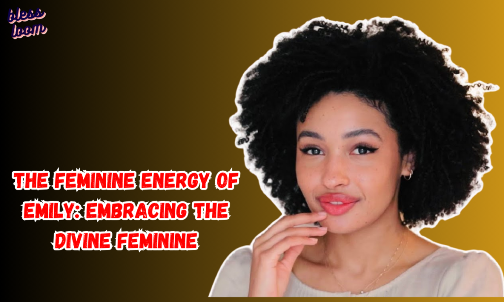 The Feminine Energy of Emily: Embracing the Divine Feminine